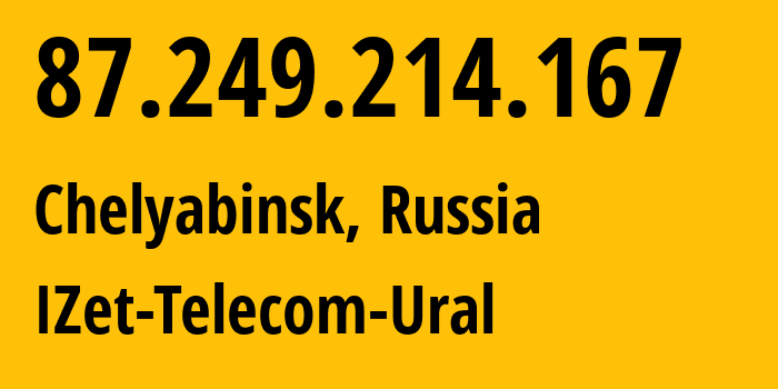 IP-адрес 87.249.214.167 (Челябинск, Челябинская, Россия) определить местоположение, координаты на карте, ISP провайдер AS41925 IZet-Telecom-Ural // кто провайдер айпи-адреса 87.249.214.167