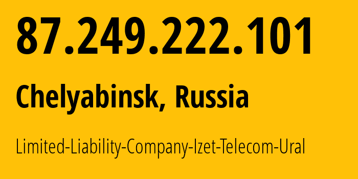 IP address 87.249.222.101 (Chelyabinsk, Chelyabinsk Oblast, Russia) get location, coordinates on map, ISP provider AS41925 Limited-Liability-Company-Izet-Telecom-Ural // who is provider of ip address 87.249.222.101, whose IP address