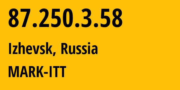 IP-адрес 87.250.3.58 (Ижевск, Удмуртия, Россия) определить местоположение, координаты на карте, ISP провайдер AS3226 MARK-ITT // кто провайдер айпи-адреса 87.250.3.58