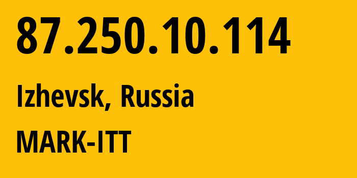 IP address 87.250.10.114 (Izhevsk, Udmurtiya Republic, Russia) get location, coordinates on map, ISP provider AS3226 MARK-ITT // who is provider of ip address 87.250.10.114, whose IP address