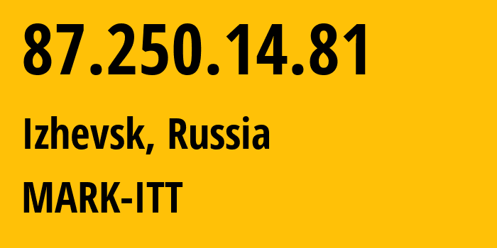 IP-адрес 87.250.14.81 (Ижевск, Удмуртия, Россия) определить местоположение, координаты на карте, ISP провайдер AS3226 MARK-ITT // кто провайдер айпи-адреса 87.250.14.81