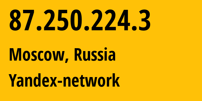 IP address 87.250.224.3 (Moscow, Moscow, Russia) get location, coordinates on map, ISP provider AS13238 Yandex-network // who is provider of ip address 87.250.224.3, whose IP address