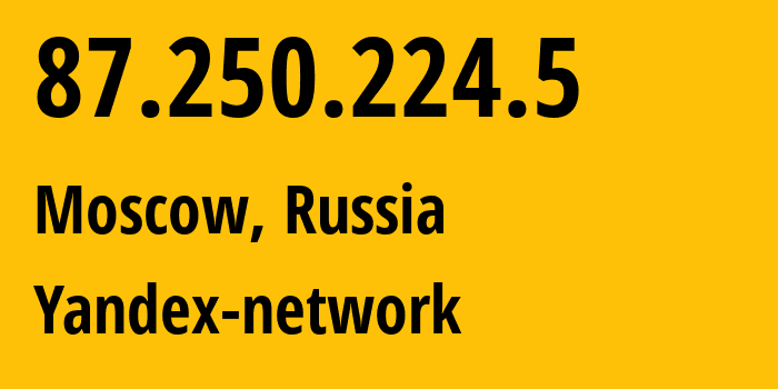 IP address 87.250.224.5 (Moscow, Moscow, Russia) get location, coordinates on map, ISP provider AS13238 Yandex-network // who is provider of ip address 87.250.224.5, whose IP address