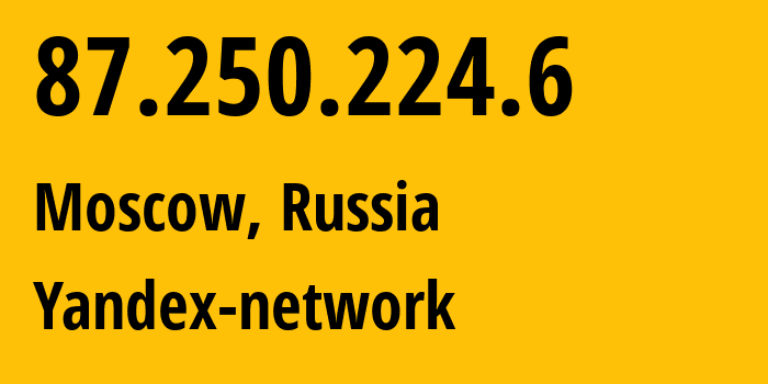 IP address 87.250.224.6 get location, coordinates on map, ISP provider AS13238 Yandex-network // who is provider of ip address 87.250.224.6, whose IP address