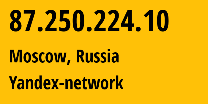 IP address 87.250.224.10 (Moscow, Moscow, Russia) get location, coordinates on map, ISP provider AS13238 Yandex-network // who is provider of ip address 87.250.224.10, whose IP address