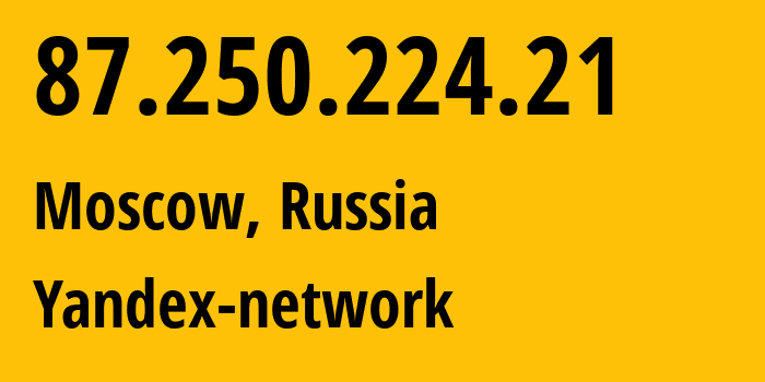 IP address 87.250.224.21 (Moscow, Moscow, Russia) get location, coordinates on map, ISP provider AS13238 Yandex-network // who is provider of ip address 87.250.224.21, whose IP address