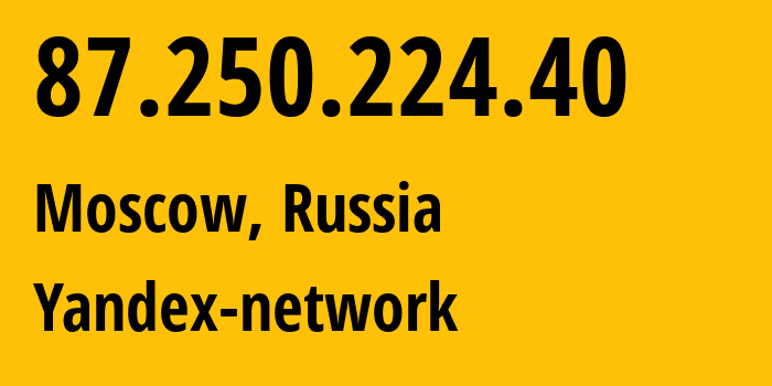 IP address 87.250.224.40 (Moscow, Moscow, Russia) get location, coordinates on map, ISP provider AS13238 Yandex-network // who is provider of ip address 87.250.224.40, whose IP address
