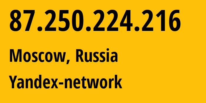 IP address 87.250.224.216 (Moscow, Moscow, Russia) get location, coordinates on map, ISP provider AS13238 Yandex-network // who is provider of ip address 87.250.224.216, whose IP address