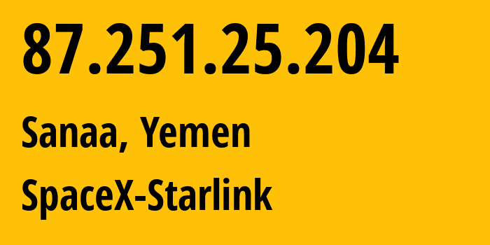 IP address 87.251.25.204 (Sanaa, Sanaa, Yemen) get location, coordinates on map, ISP provider AS14593 SpaceX-Starlink // who is provider of ip address 87.251.25.204, whose IP address