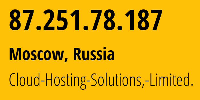 IP address 87.251.78.187 (Moscow, Moscow, Russia) get location, coordinates on map, ISP provider AS199785 Cloud-Hosting-Solutions,-Limited. // who is provider of ip address 87.251.78.187, whose IP address