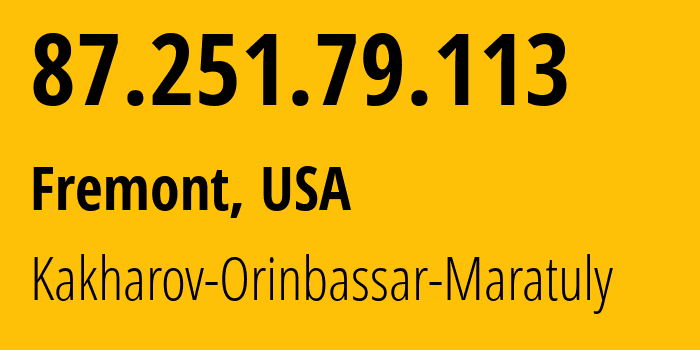 IP address 87.251.79.113 (Fremont, California, USA) get location, coordinates on map, ISP provider AS211849 Kakharov-Orinbassar-Maratuly // who is provider of ip address 87.251.79.113, whose IP address