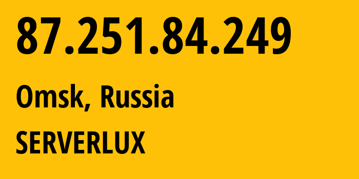 IP address 87.251.84.249 (Omsk, Omsk Oblast, Russia) get location, coordinates on map, ISP provider AS212461 SERVERLUX // who is provider of ip address 87.251.84.249, whose IP address