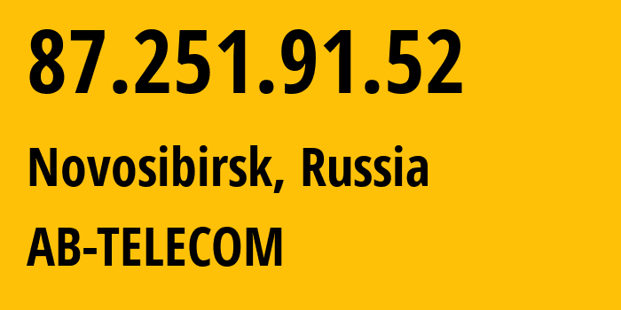 IP address 87.251.91.52 (Novosibirsk, Novosibirsk Oblast, Russia) get location, coordinates on map, ISP provider AS49063 AB-TELECOM // who is provider of ip address 87.251.91.52, whose IP address