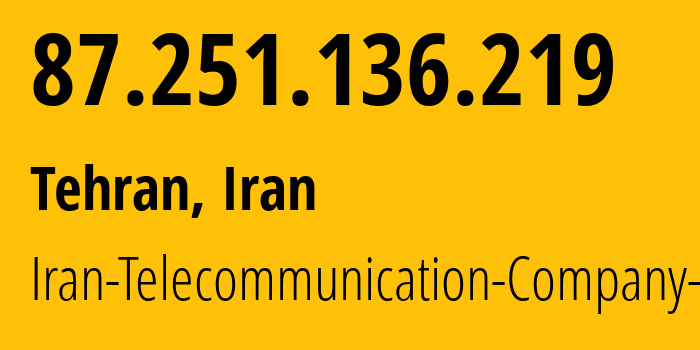 IP address 87.251.136.219 (Tehran, Tehran, Iran) get location, coordinates on map, ISP provider AS58224 Iran-Telecommunication-Company-PJS // who is provider of ip address 87.251.136.219, whose IP address