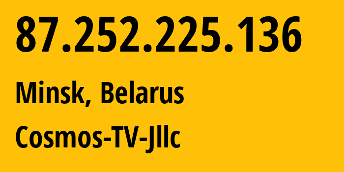 IP address 87.252.225.136 (Minsk, Minsk City, Belarus) get location, coordinates on map, ISP provider AS31143 Cosmos-TV-Jllc // who is provider of ip address 87.252.225.136, whose IP address