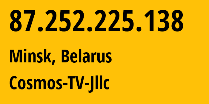 IP address 87.252.225.138 (Minsk, Minsk City, Belarus) get location, coordinates on map, ISP provider AS31143 Cosmos-TV-Jllc // who is provider of ip address 87.252.225.138, whose IP address