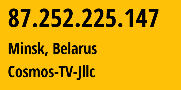 IP address 87.252.225.147 (Minsk, Minsk City, Belarus) get location, coordinates on map, ISP provider AS31143 Cosmos-TV-Jllc // who is provider of ip address 87.252.225.147, whose IP address