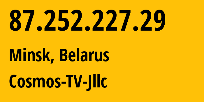 IP address 87.252.227.29 (Minsk, Minsk City, Belarus) get location, coordinates on map, ISP provider AS31143 Cosmos-TV-Jllc // who is provider of ip address 87.252.227.29, whose IP address