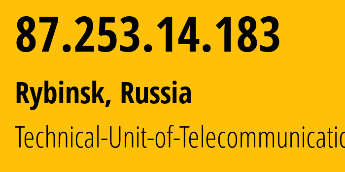 IP address 87.253.14.183 (Rybinsk, Yaroslavl Oblast, Russia) get location, coordinates on map, ISP provider AS13118 Technical-Unit-of-Telecommunication // who is provider of ip address 87.253.14.183, whose IP address