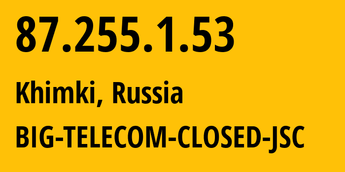 IP-адрес 87.255.1.53 (Химки, Московская область, Россия) определить местоположение, координаты на карте, ISP провайдер AS35810 BIG-TELECOM-CLOSED-JSC // кто провайдер айпи-адреса 87.255.1.53