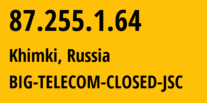 IP address 87.255.1.64 (Khimki, Moscow Oblast, Russia) get location, coordinates on map, ISP provider AS35810 BIG-TELECOM-CLOSED-JSC // who is provider of ip address 87.255.1.64, whose IP address