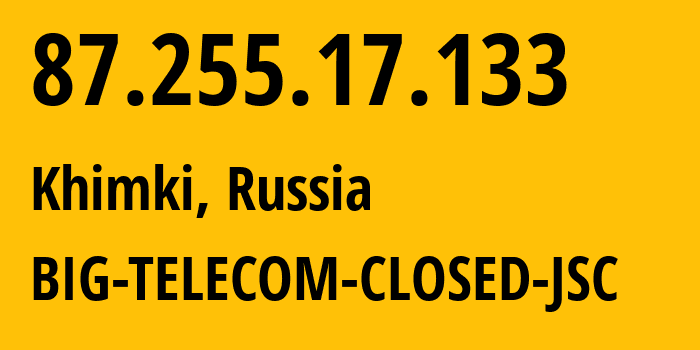 IP-адрес 87.255.17.133 (Химки, Московская область, Россия) определить местоположение, координаты на карте, ISP провайдер AS35810 BIG-TELECOM-CLOSED-JSC // кто провайдер айпи-адреса 87.255.17.133