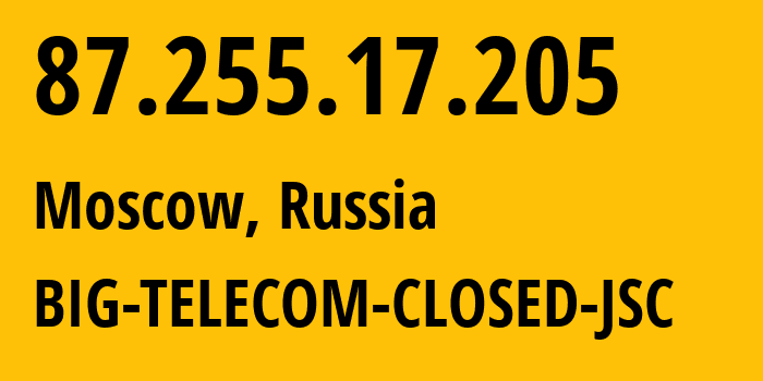 IP address 87.255.17.205 (Moscow, Moscow, Russia) get location, coordinates on map, ISP provider AS35810 BIG-TELECOM-CLOSED-JSC // who is provider of ip address 87.255.17.205, whose IP address