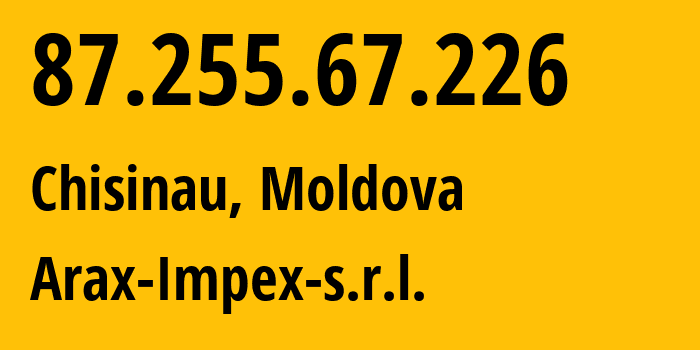 IP-адрес 87.255.67.226 (Кишинёв, Кишинёв, Молдавия) определить местоположение, координаты на карте, ISP провайдер AS15836 Arax-Impex-s.r.l. // кто провайдер айпи-адреса 87.255.67.226