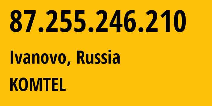 IP address 87.255.246.210 (Ivanovo, Ivanovo Oblast, Russia) get location, coordinates on map, ISP provider AS38917 KOMTEL // who is provider of ip address 87.255.246.210, whose IP address