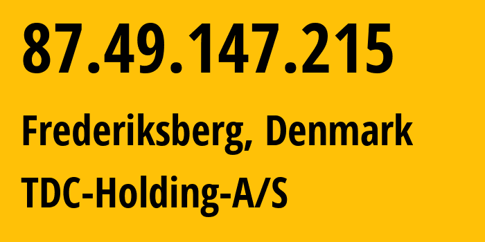 IP address 87.49.147.215 (Frederiksberg, Capital Region, Denmark) get location, coordinates on map, ISP provider AS3292 TDC-Holding-A/S // who is provider of ip address 87.49.147.215, whose IP address