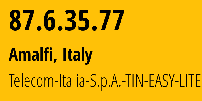 IP-адрес 87.6.35.77 (Amalfi, Кампания, Италия) определить местоположение, координаты на карте, ISP провайдер AS3269 Telecom-Italia-S.p.A.-TIN-EASY-LITE // кто провайдер айпи-адреса 87.6.35.77