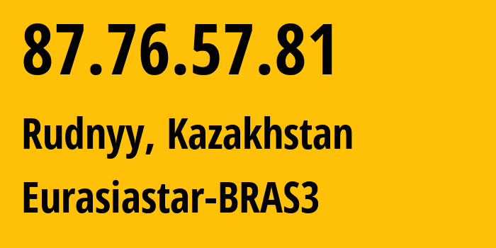 IP address 87.76.57.81 (Rudnyy, Qostanay Oblysy, Kazakhstan) get location, coordinates on map, ISP provider AS57013 Eurasiastar-BRAS3 // who is provider of ip address 87.76.57.81, whose IP address