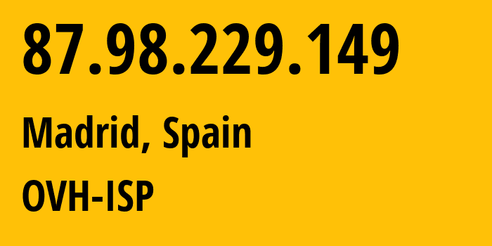 IP address 87.98.229.149 (Madrid, Madrid, Spain) get location, coordinates on map, ISP provider AS16276 OVH-ISP // who is provider of ip address 87.98.229.149, whose IP address