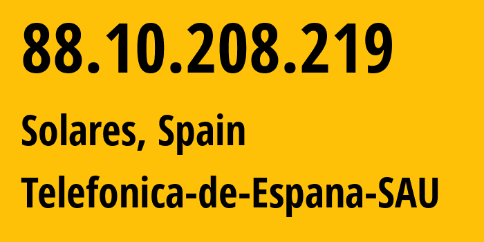 IP address 88.10.208.219 (Solares, Cantabria, Spain) get location, coordinates on map, ISP provider AS3352 Telefonica-de-Espana-SAU // who is provider of ip address 88.10.208.219, whose IP address