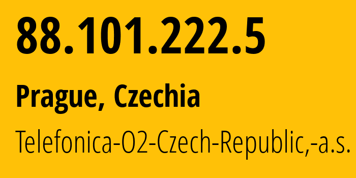 IP address 88.101.222.5 (Prague, Prague, Czechia) get location, coordinates on map, ISP provider AS5610 Telefonica-O2-Czech-Republic,-a.s. // who is provider of ip address 88.101.222.5, whose IP address