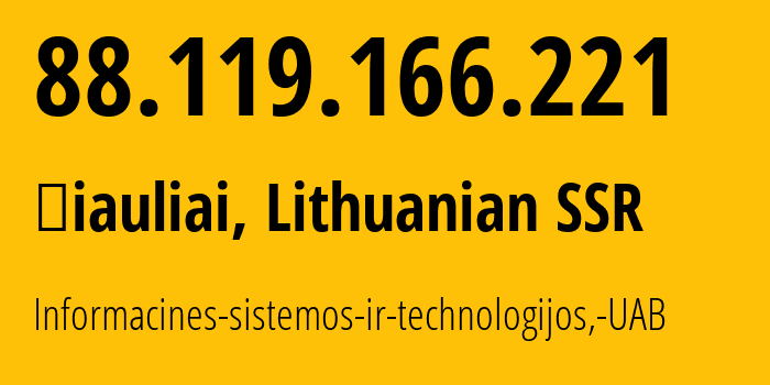 IP address 88.119.166.221 (Šiauliai, Siauliai, Lithuanian SSR) get location, coordinates on map, ISP provider AS61272 Informacines-sistemos-ir-technologijos,-UAB // who is provider of ip address 88.119.166.221, whose IP address