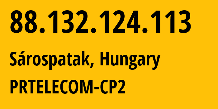 IP address 88.132.124.113 (Sárospatak, Borsod-Abaúj-Zemplén, Hungary) get location, coordinates on map, ISP provider AS35311 PRTELECOM-CP2 // who is provider of ip address 88.132.124.113, whose IP address