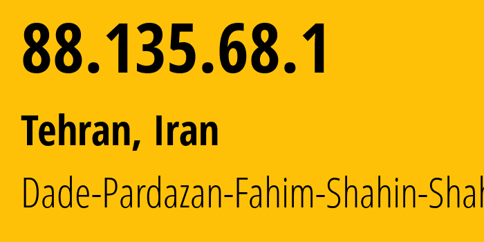 IP address 88.135.68.1 (Tehran, Tehran, Iran) get location, coordinates on map, ISP provider AS212296 Dade-Pardazan-Fahim-Shahin-Shahr-Ltd // who is provider of ip address 88.135.68.1, whose IP address