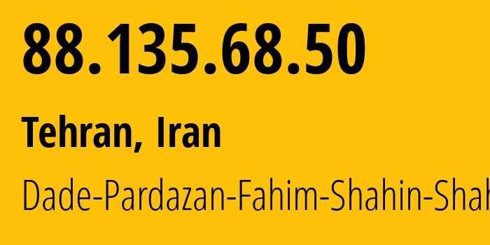 IP address 88.135.68.50 (Tehran, Tehran, Iran) get location, coordinates on map, ISP provider AS212296 Dade-Pardazan-Fahim-Shahin-Shahr-Ltd // who is provider of ip address 88.135.68.50, whose IP address