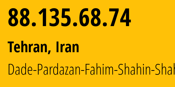 IP address 88.135.68.74 (Tehran, Tehran, Iran) get location, coordinates on map, ISP provider AS212296 Dade-Pardazan-Fahim-Shahin-Shahr-Ltd // who is provider of ip address 88.135.68.74, whose IP address