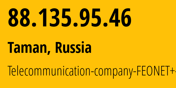 IP address 88.135.95.46 (Taman, Krasnodar Krai, Russia) get location, coordinates on map, ISP provider AS12403 Telecommunication-company-FEONET+-LLC // who is provider of ip address 88.135.95.46, whose IP address