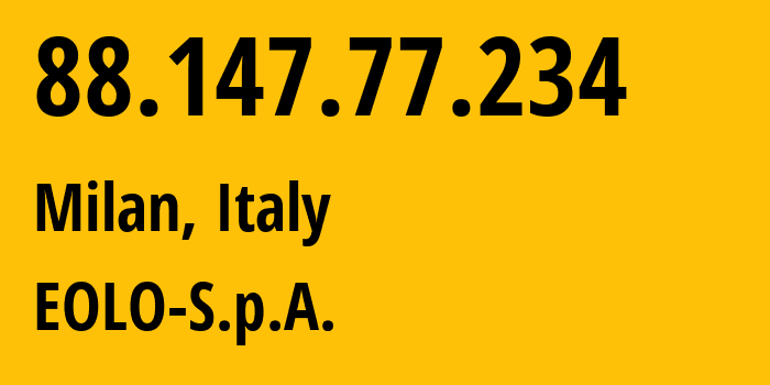 IP address 88.147.77.234 (Milan, Lombardy, Italy) get location, coordinates on map, ISP provider AS35612 EOLO-S.p.A. // who is provider of ip address 88.147.77.234, whose IP address