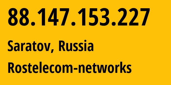 IP-адрес 88.147.153.227 (Саратов, Саратовская Область, Россия) определить местоположение, координаты на карте, ISP провайдер AS12389 Rostelecom-networks // кто провайдер айпи-адреса 88.147.153.227