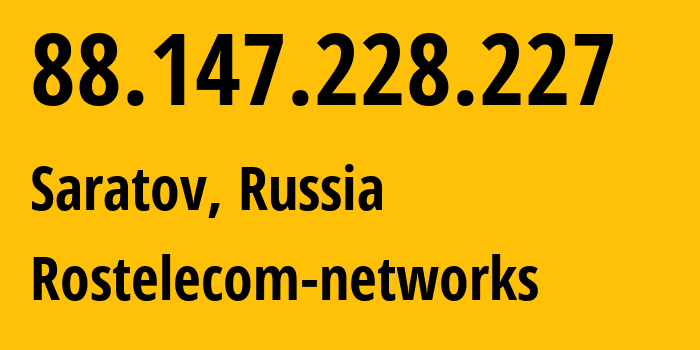 IP address 88.147.228.227 (Saratov, Saratov Oblast, Russia) get location, coordinates on map, ISP provider AS12389 Rostelecom-networks // who is provider of ip address 88.147.228.227, whose IP address