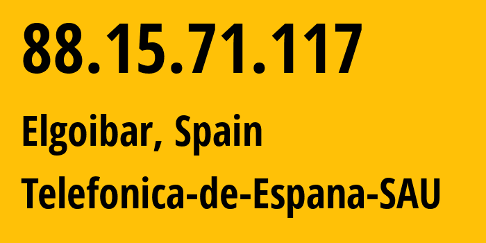 IP address 88.15.71.117 (Elgoibar, Basque Country, Spain) get location, coordinates on map, ISP provider AS3352 Telefonica-de-Espana-SAU // who is provider of ip address 88.15.71.117, whose IP address