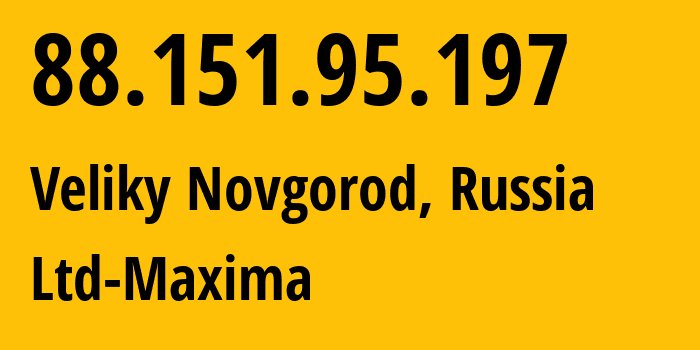 IP-адрес 88.151.95.197 (Великий Новгород, Новгородская Область, Россия) определить местоположение, координаты на карте, ISP провайдер AS39578 Ltd-Maxima // кто провайдер айпи-адреса 88.151.95.197