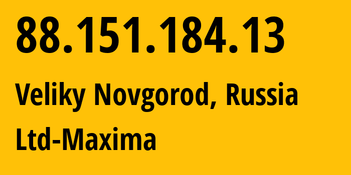 IP-адрес 88.151.184.13 (Великий Новгород, Новгородская Область, Россия) определить местоположение, координаты на карте, ISP провайдер AS39578 Ltd-Maxima // кто провайдер айпи-адреса 88.151.184.13