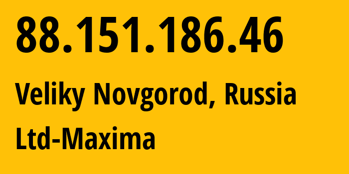 IP-адрес 88.151.186.46 (Великий Новгород, Новгородская Область, Россия) определить местоположение, координаты на карте, ISP провайдер AS39578 Ltd-Maxima // кто провайдер айпи-адреса 88.151.186.46