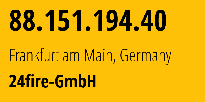 IP address 88.151.194.40 (Frankfurt am Main, Hesse, Germany) get location, coordinates on map, ISP provider AS216063 24fire-GmbH // who is provider of ip address 88.151.194.40, whose IP address