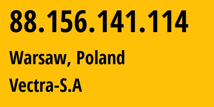 IP address 88.156.141.114 (Warsaw, Mazovia, Poland) get location, coordinates on map, ISP provider AS29314 Vectra-S.A // who is provider of ip address 88.156.141.114, whose IP address